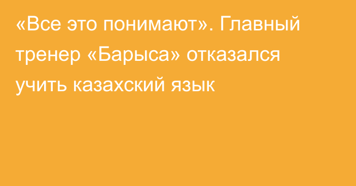 «Все это понимают». Главный тренер «Барыса» отказался учить казахский язык