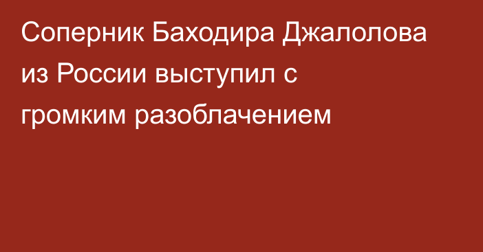 Соперник Баходира Джалолова из России выступил с громким разоблачением