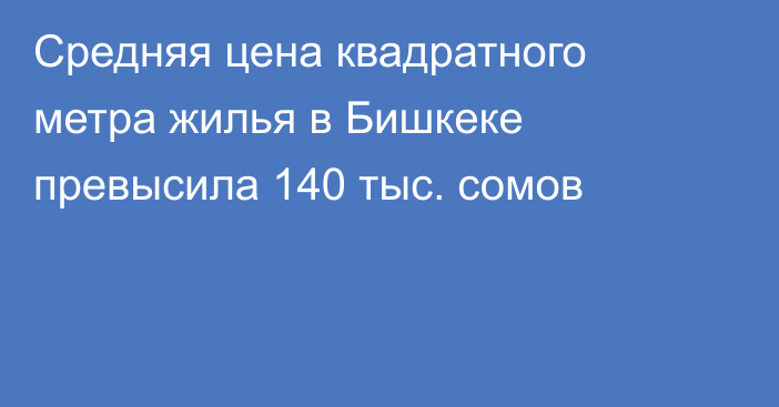 Средняя цена квадратного метра жилья в Бишкеке превысила 140 тыс. сомов