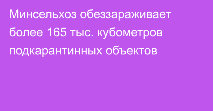 Минсельхоз обеззараживает более 165 тыс. кубометров подкарантинных объектов