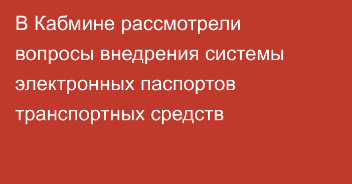 В Кабмине рассмотрели вопросы внедрения системы электронных паспортов транспортных средств