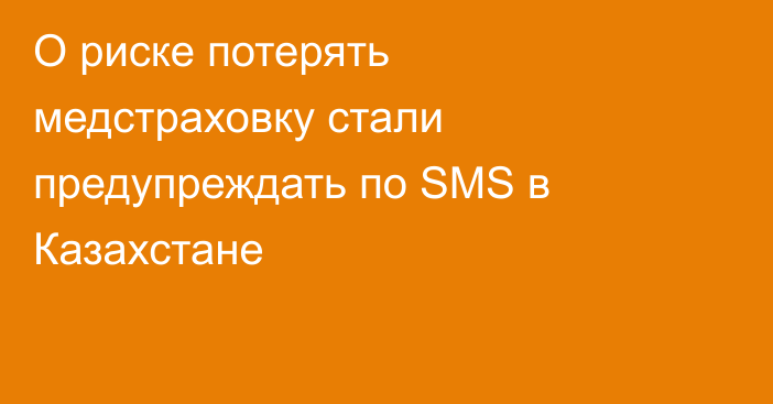 О риске потерять медстраховку стали предупреждать по SMS в Казахстане
