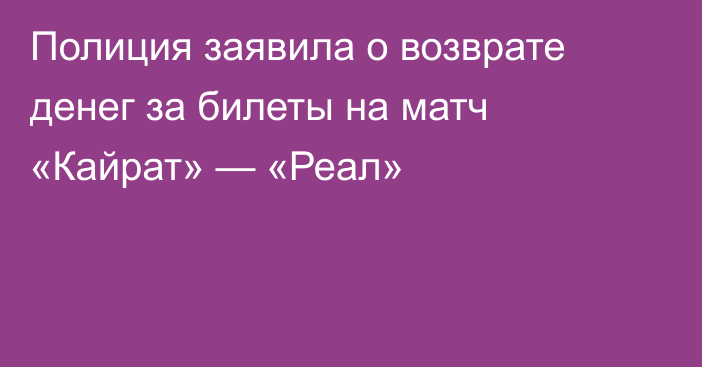 Полиция заявила о возврате денег за билеты на матч «Кайрат» — «Реал»