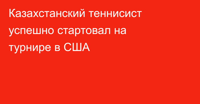 Казахстанский теннисист успешно стартовал на турнире в США