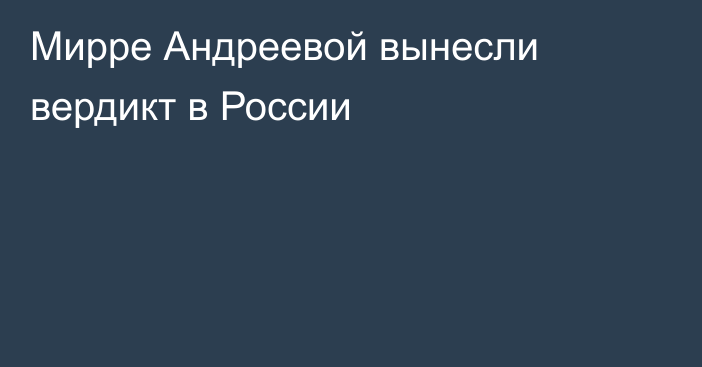 Мирре Андреевой вынесли вердикт в России