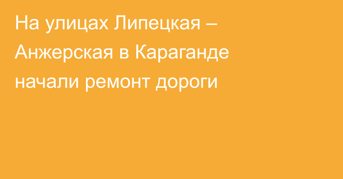 На улицах Липецкая – Анжерская в Караганде начали ремонт дороги