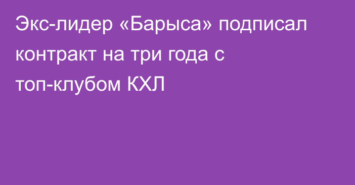 Экс-лидер «Барыса» подписал контракт на три года с топ-клубом КХЛ