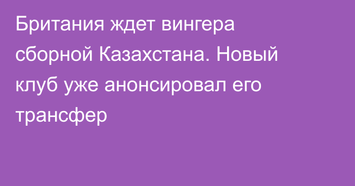 Британия ждет вингера сборной Казахстана. Новый клуб уже анонсировал его трансфер