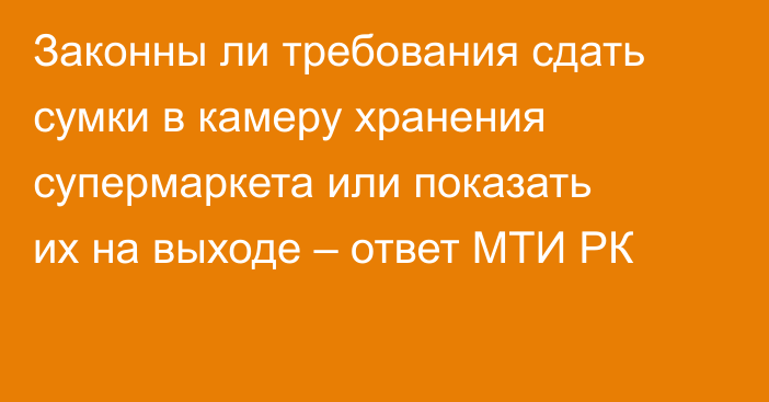 Законны ли требования сдать сумки в камеру хранения супермаркета или показать их на выходе – ответ МТИ РК