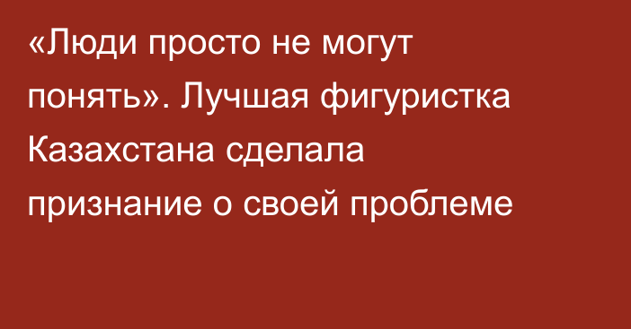 «Люди просто не могут понять». Лучшая фигуристка Казахстана сделала признание о своей проблеме