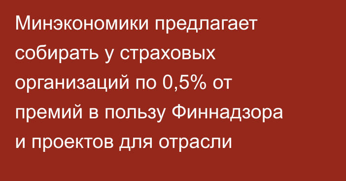 Минэкономики предлагает собирать у страховых организаций по 0,5% от премий в пользу Финнадзора и проектов для отрасли