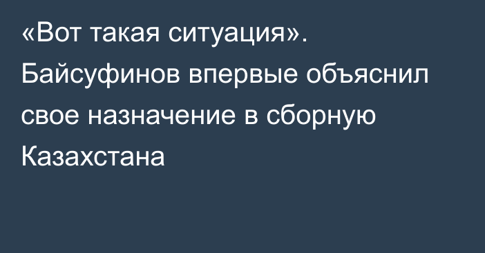 «Вот такая ситуация». Байсуфинов впервые объяснил свое назначение в сборную Казахстана