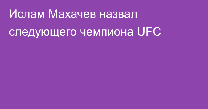 Ислам Махачев назвал следующего чемпиона UFC
