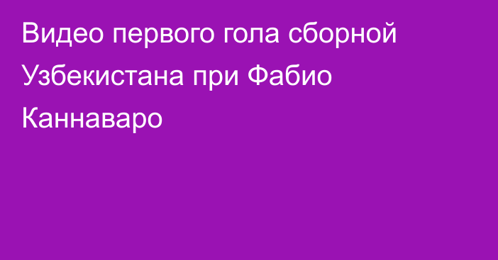 Видео первого гола сборной Узбекистана при Фабио Каннаваро