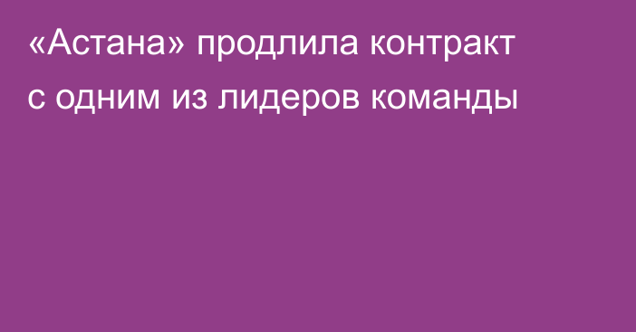 «Астана» продлила контракт с одним из лидеров команды