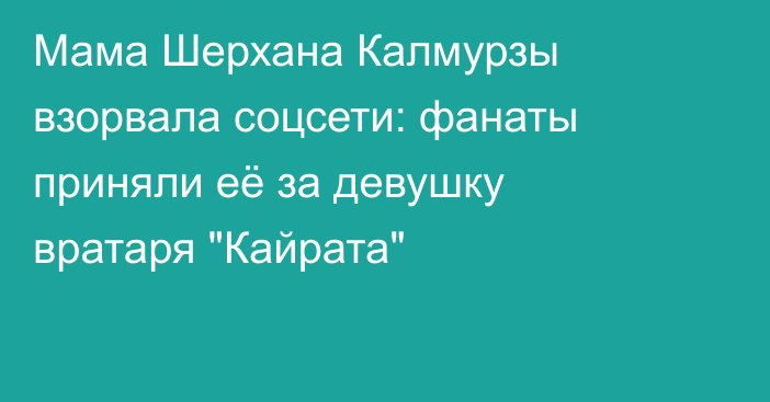 Мама Шерхана Калмурзы взорвала соцсети: фанаты приняли её за девушку вратаря 