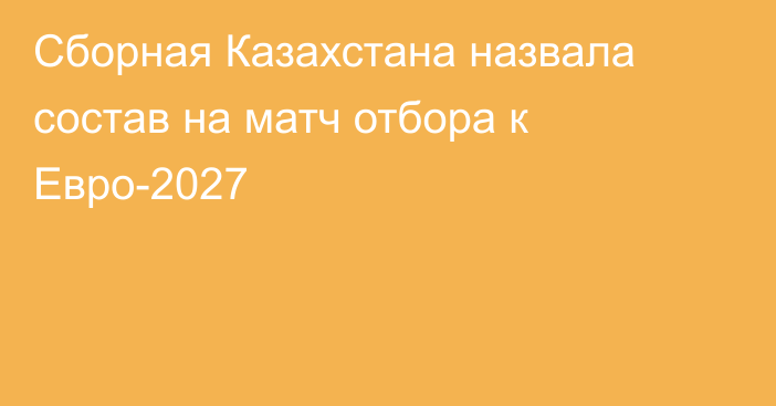 Сборная Казахстана назвала состав на матч отбора к Евро-2027