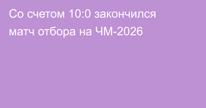 Со счетом 10:0 закончился матч отбора на ЧМ-2026