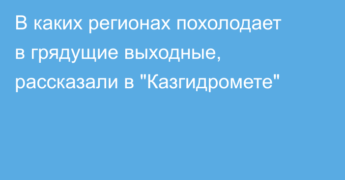 В каких регионах похолодает в грядущие выходные, рассказали в 