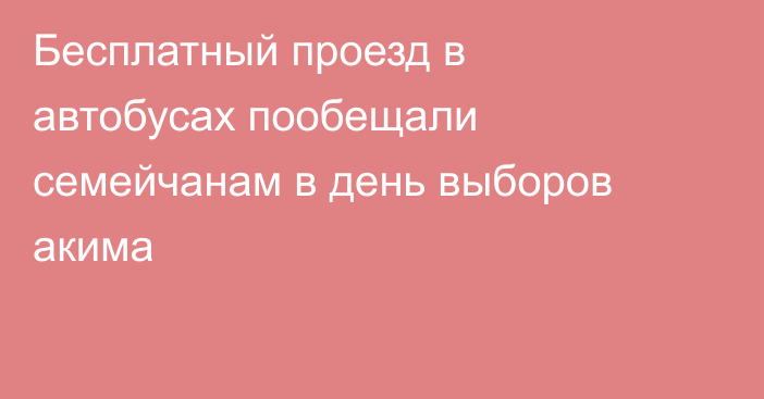 Бесплатный проезд в автобусах пообещали семейчанам в день выборов акима