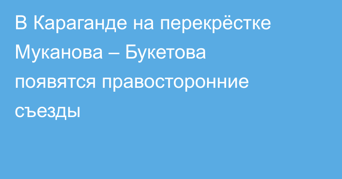 В Караганде на перекрёстке Муканова – Букетова появятся правосторонние съезды