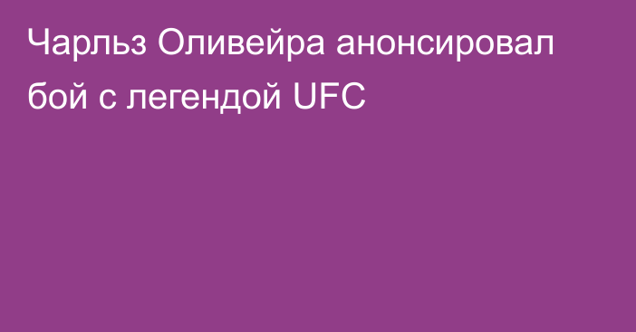 Чарльз Оливейра анонсировал бой с легендой UFC