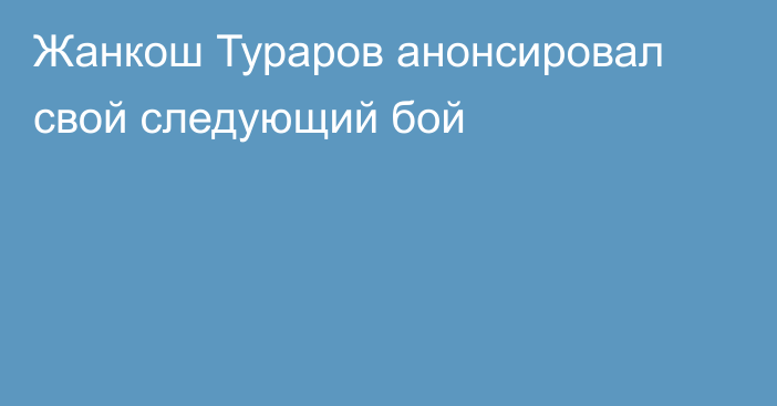 Жанкош Тураров анонсировал свой следующий бой