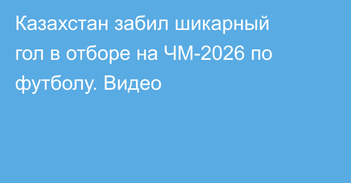 Казахстан забил шикарный гол в отборе на ЧМ-2026 по футболу. Видео