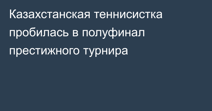 Казахстанская теннисистка пробилась в полуфинал престижного турнира