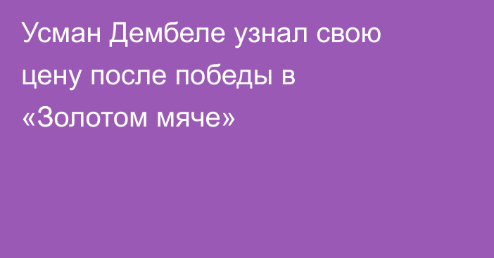 Усман Дембеле узнал свою цену после победы в «Золотом мяче»