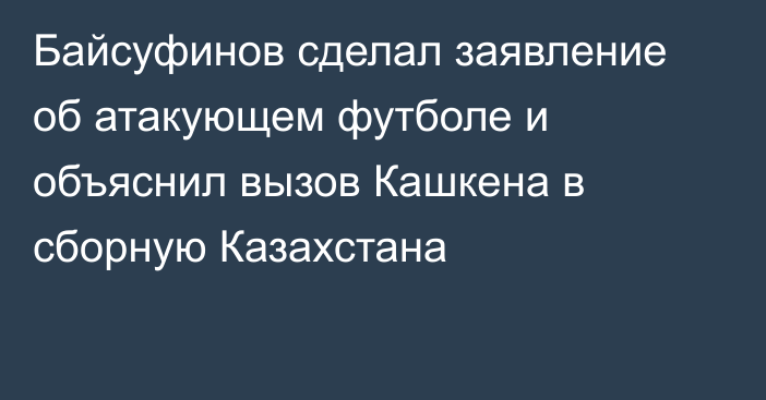 Байсуфинов сделал заявление об атакующем футболе и объяснил вызов Кашкена в сборную Казахстана
