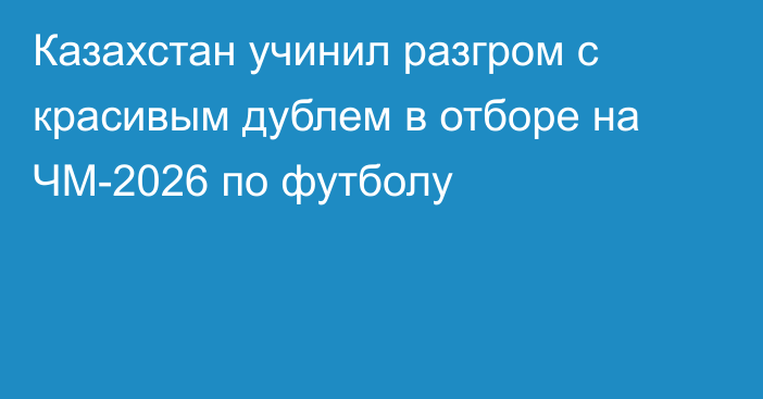 Казахстан учинил разгром с красивым дублем в отборе на ЧМ-2026 по футболу