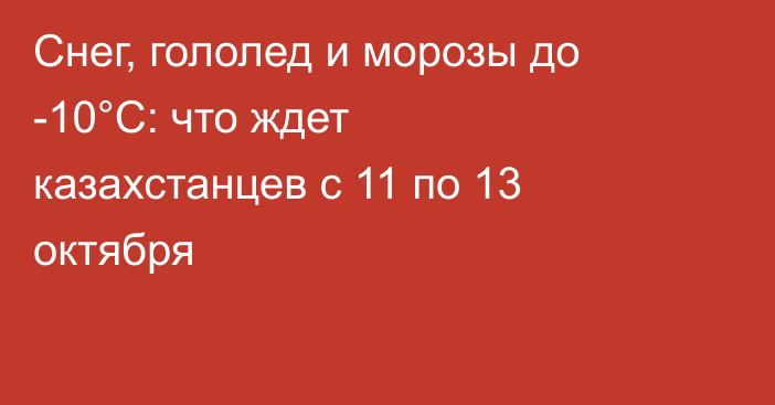 Снег, гололед и морозы до -10°C: что ждет казахстанцев с 11 по 13 октября