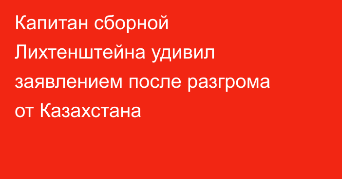 Капитан сборной Лихтенштейна удивил заявлением после разгрома от Казахстана