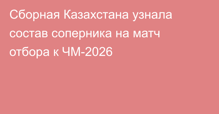 Сборная Казахстана узнала состав соперника на матч отбора к ЧМ-2026