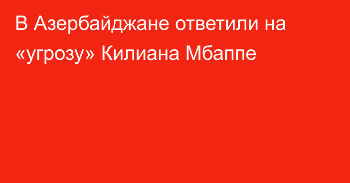 В Азербайджане ответили на «угрозу» Килиана Мбаппе