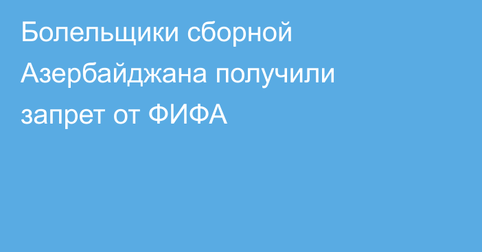 Болельщики сборной Азербайджана получили запрет от ФИФА