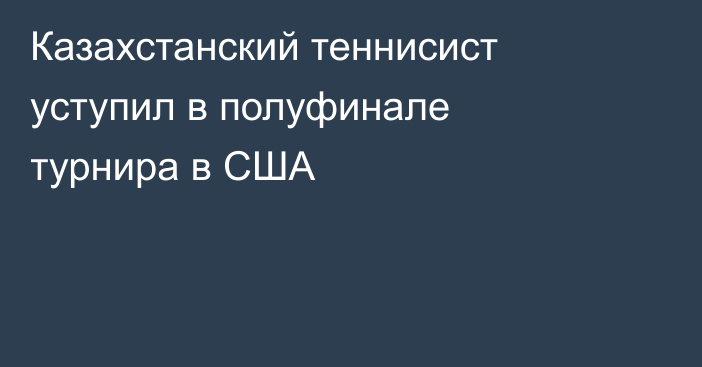 Казахстанский теннисист уступил в полуфинале турнира в США