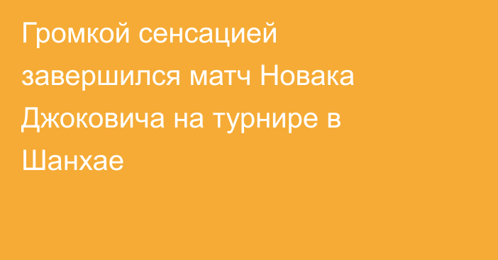 Громкой сенсацией завершился матч Новака Джоковича на турнире в Шанхае