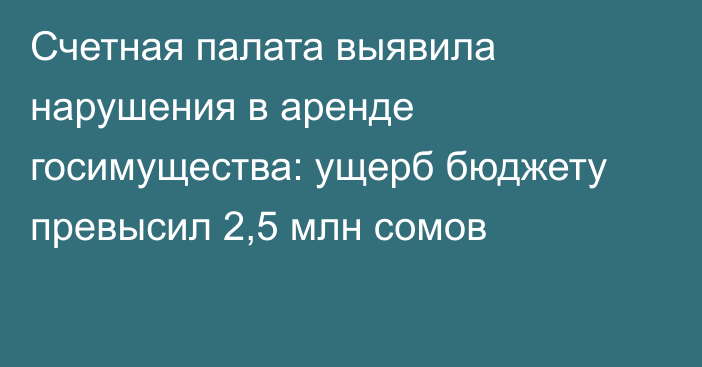 Счетная палата выявила нарушения в аренде госимущества: ущерб бюджету превысил 2,5 млн сомов