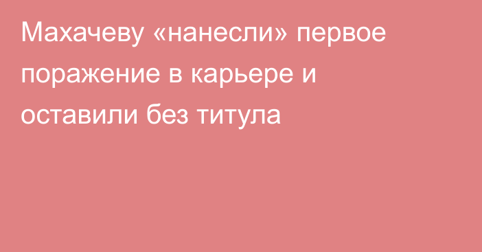 Махачеву «нанесли» первое поражение в карьере и оставили без титула