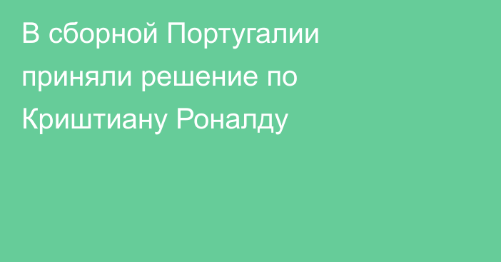 В сборной Португалии приняли решение по Криштиану Роналду