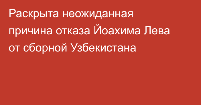 Раскрыта неожиданная причина отказа Йоахима Лева от сборной Узбекистана