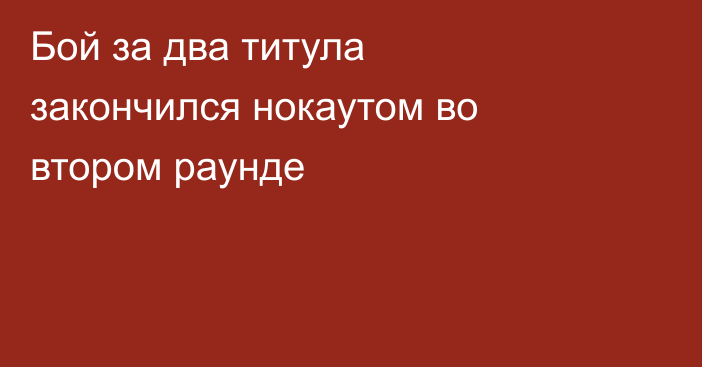 Бой за два титула закончился нокаутом во втором раунде