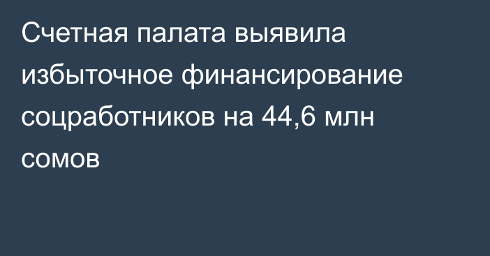 Счетная палата выявила избыточное финансирование соцработников на 44,6 млн сомов
