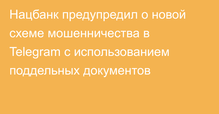 Нацбанк предупредил о новой схеме мошенничества в Telegram с использованием поддельных документов