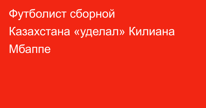 Футболист сборной Казахстана «уделал» Килиана Мбаппе