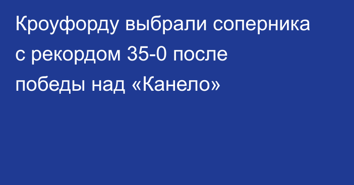 Кроуфорду выбрали соперника с рекордом 35-0 после победы над «Канело»
