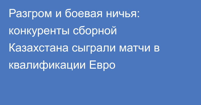 Разгром и боевая ничья: конкуренты сборной Казахстана сыграли матчи в квалификации Евро