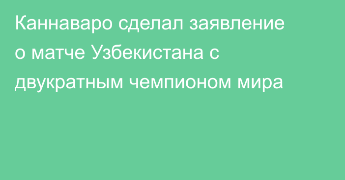 Каннаваро сделал заявление о матче Узбекистана с двукратным чемпионом мира